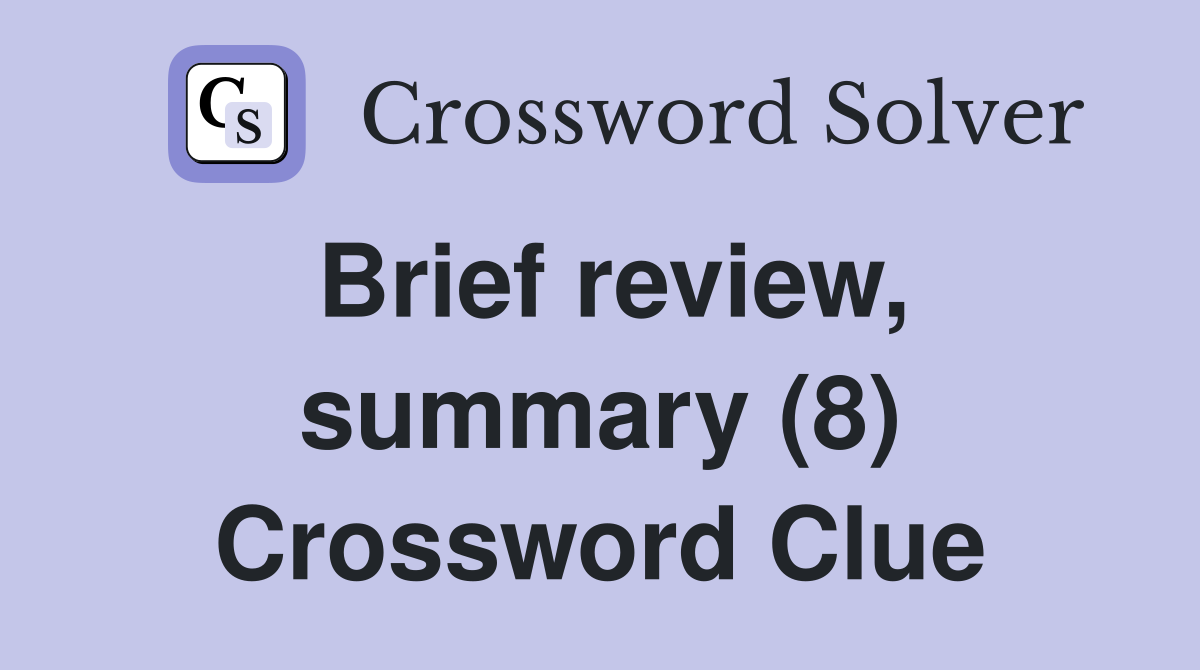 Brief review, summary (8) Crossword Clue Answers Crossword Solver